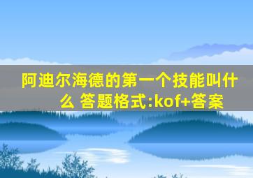 阿迪尔海德的第一个技能叫什么 答题格式:kof+答案